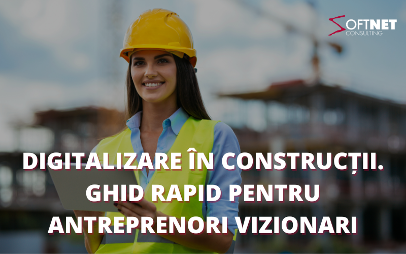 Construcții 2026: Cum oprești „scurgerile” de profit din șantier prin digitalizare integrată